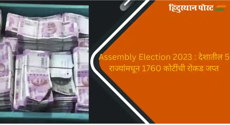 Assembly Election 2023 : देशातील 5 राज्यांमधून 1760 कोटींची रोकड जप्त