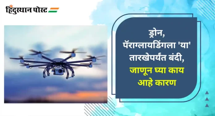 Mumbai : ड्रोन, पॅराग्लायडिंगला 'या' तारखेपर्यंत बंदी, जाणून घ्या काय आहे कारण