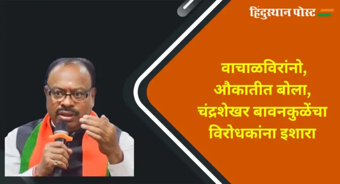 Chandrashekar Bawankule : वाचाळविरांनो,औकातीत बोला, चंद्रशेखर बावनकुळेंचा विरोधकांना इशारा