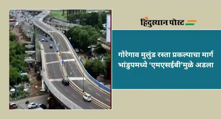 MSEB : गोरेगाव मुलुंड रस्ता प्रकल्पाचा मार्ग भांडुपमध्ये ‘एमएसईबी’मुळे अडला