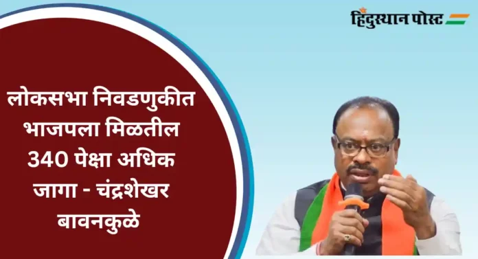 Chandrashekhar Bawankule : लोकसभा निवडणुकीत भाजपला मिळतील 340 पेक्षा अधिक जागा