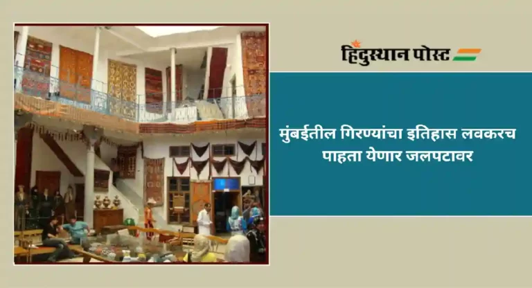 Textile Museum : मुंबईतील गिरण्यांचा इतिहास लवकरच पाहता येणार जलपटावर