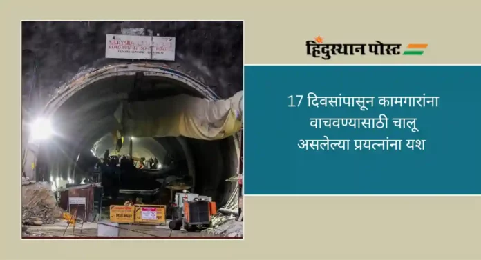 Uttarkashi Tunnel Rescue : अखेर 'ते' मजूर मृत्यूच्या दाढेतून बाहेर; उत्तरकाशीतील बोगद्यात प्रयत्नांना मोठे यश