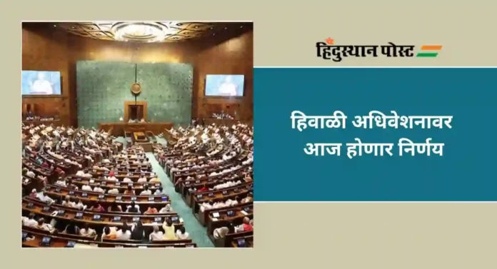 Winter Session : हिवाळी अधिवेशनाच्या निर्णयाबाबत कामकाज सल्लागार समितीची बैठक