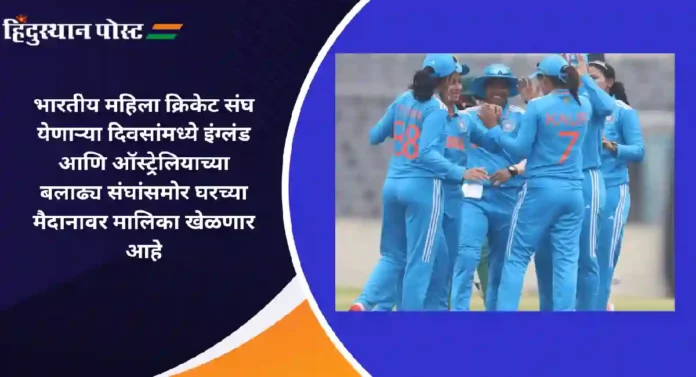 Women's Cricket : भारतीय महिला संघांच्या मुंबईतील आंतरराष्ट्रीय सामन्यांसाठी प्रेक्षकांना मोफत प्रवेश