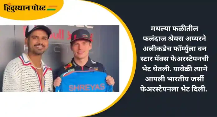 Shreyas Iyer Gifts India Jersey : श्रेयस अय्यर जेव्हा भारतीय जर्सी फॉर्म्युला वन स्टार मॅक्स फेअरस्टेपनला भेट देतो