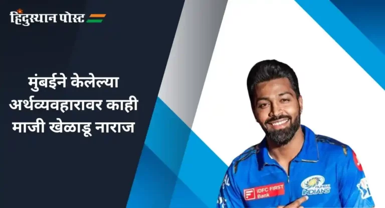 Hardik Pandya Mumbai Deal : हार्दिक पांड्यासाठी मुंबईने केलेल्या अर्थव्यवहारावर काही माजी खेळाडू नाराज, केली ‘ही’ टिका