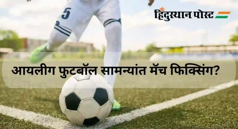 Football Manipulation in India? आयलीग फुटबॉल सामन्यांत मॅच फिक्सिंग? 