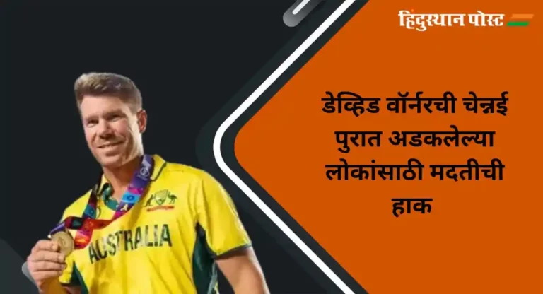 David Warner on Chennai Floods Victims : डेव्हिड वॉर्नरची चेन्नई पुरात अडकलेल्या लोकांसाठी मदतीची हाक 