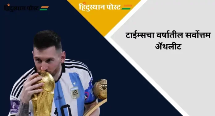 Lionel Messi : लिओनेल मेस्सीच टाईम्सचा वर्षातील सर्वोत्तम ॲथलीट