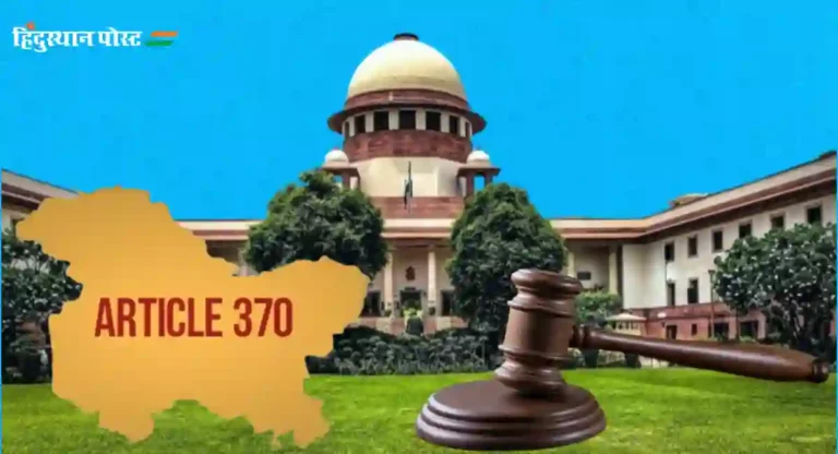 Article 370 हटवणे वैधच; सर्वोच्च न्यायालयाचा मोठा निर्णय