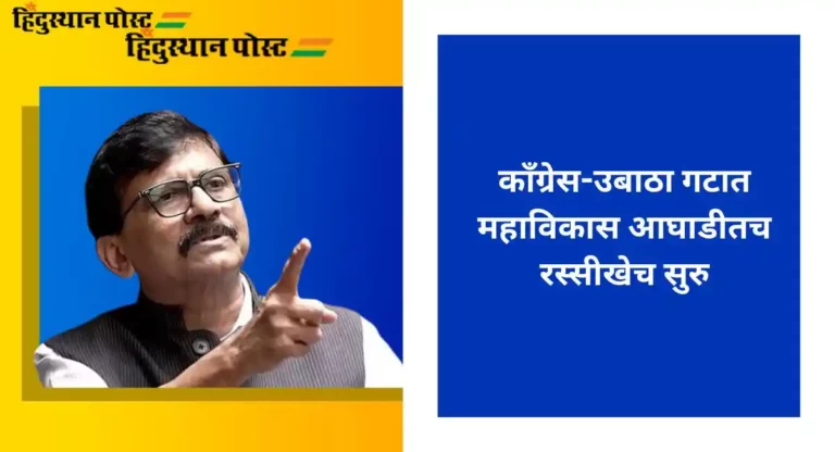 Sanjay Raut : संजय राऊतांनी राज्यातील काँग्रेस नेत्यांना त्यांची ‘जागा’ दाखवली 