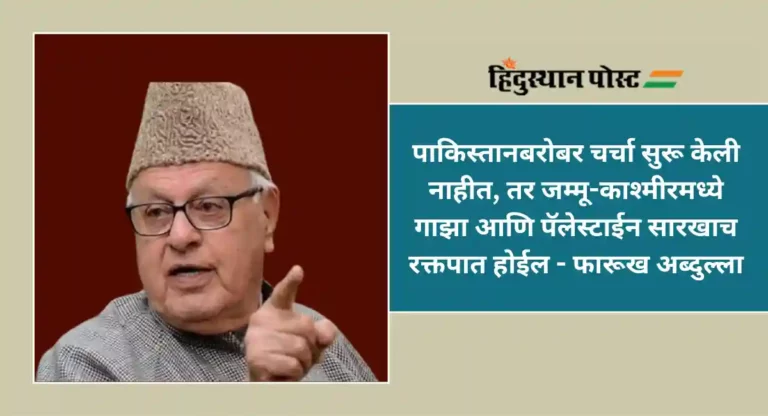 Jammu and Kashmir : … तर काश्मीरमध्ये गाझासारखा रक्तपात करू; फारूख अब्दुल्ला यांची दर्पोक्ती