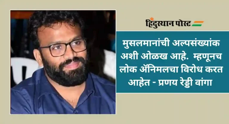 Animal : मुसलमान खलनायक दाखवल्यावरच टीका होते; ‘अ‍ॅनिमल’चे निर्माते प्रणय रेड्डी वांगा यांचे प्रत्युत्तर