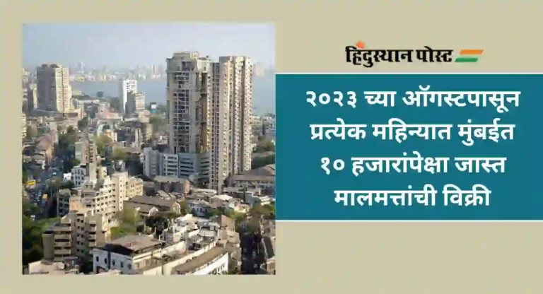 Property in Mumbai : मुंबईचा अनोखा विक्रम; वर्षभरात तब्बल १ लाख २७ हजार १३९ मालमत्तांची विक्री