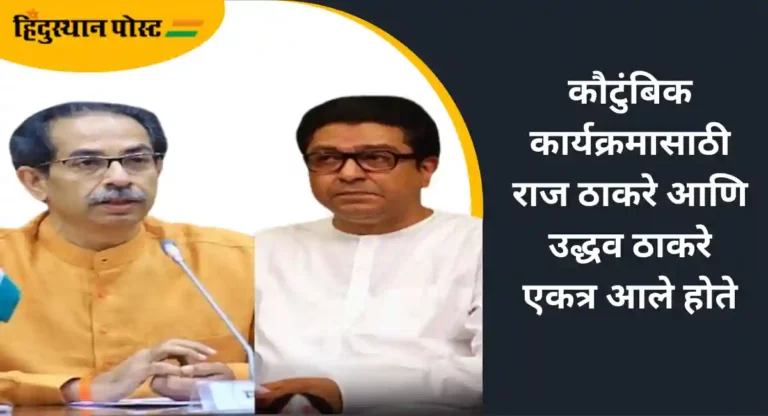 Raj – Uddhav Thackeray : उद्धव आणि राज ठाकरे समोरासमोर; चर्चांना उधाण