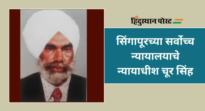 Choor Singh : सिंगापूरच्या महिलेला फाशीची शिक्षा ठोठावणारे पहिले न्यायाधीश चूर सिंह