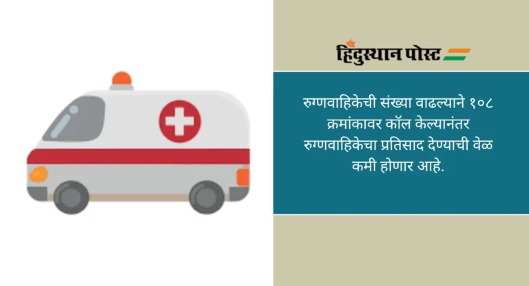 Ambulance: राज्यात १०८ रुग्णवाहिकांची संख्या दुपटीने वाढणार, बोट अँम्ब्युलन्स व नवजात शिशूसांठी विशेष रुग्णवाहिकांचा नव्याने समावेश