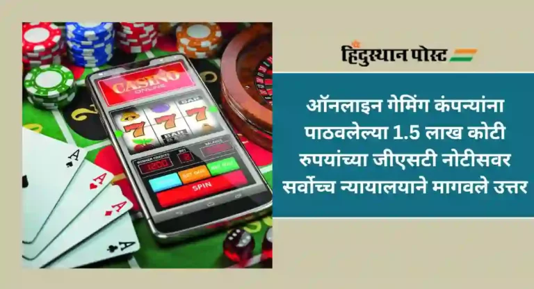 GST on Online Gaming : सर्वोच्च न्यायालयाची केंद्र सरकारला नोटीस; ऑनलाइन गेमिंगवरील २८ टक्के जीएसटीवर मागवले उत्तर