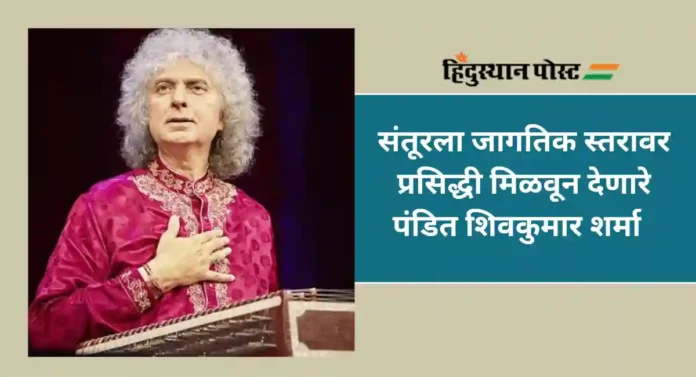 Pandit Shiv Kumar Sharma : काश्मीरच्या पारंपरिक संतूर वाद्याचा नाद जागतिक स्तरावर पोहोचवणारे शिवकुमार शर्मा