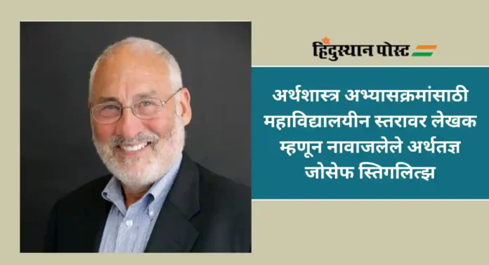 Joseph Stiglitz : कोलंबिया विद्यापीठाचे प्राध्यापक आणि जगप्रसिद्ध अर्थतज्ञ जोसेफ स्तिगलित्झ