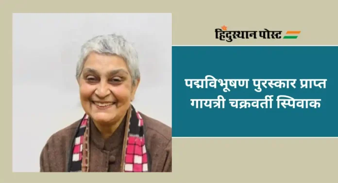 Gayatri Chakraborty Spivak : कलेच्या क्षेत्रातील योगदानासाठी पद्मविभूषण पुरस्कार प्राप्त झालेल्या कोलंबिया विद्यापीठाच्या प्राध्यापिका गायत्री चक्रवर्ती स्पीवाक