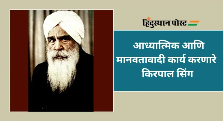 Kirpal Singh : UNESCO च्या जागतिक धर्म फेलोशिपचे अध्यक्ष आणि आध्यात्मिक गुरु किरपाल सिंह