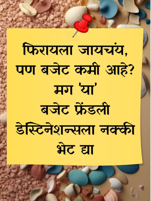 फिरायला जायचंय, पण बजेट कमी आहे? मग ‘या’ बजेट फ्रेंडली डेस्टिनेशन्सला नक्की भेट द्या