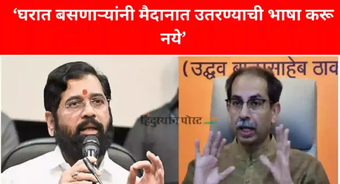 घरात बसणाऱ्यांनी मैदानात उतरण्याची भाषा करू नये! CM Eknath Shinde यांचा उद्धव ठाकरेंना टोला