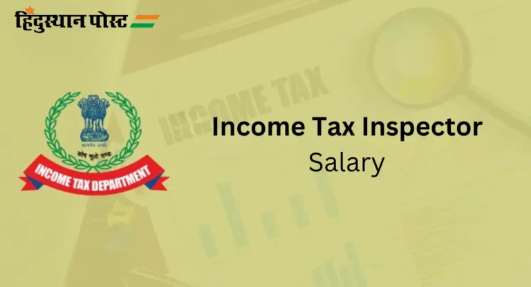 Income Tax Inspector Salary : आयकर निरीक्षकाला भारतात किती पगार असतो? त्यासाठी कुठली परीक्षा द्यावी लागते?